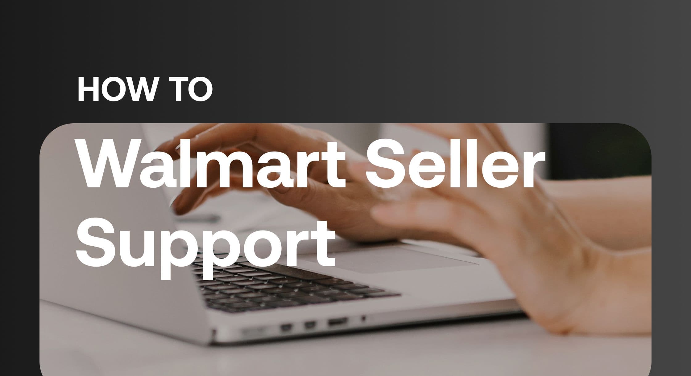 How to Contact Walmart Seller Support (And Get Faster Responses)