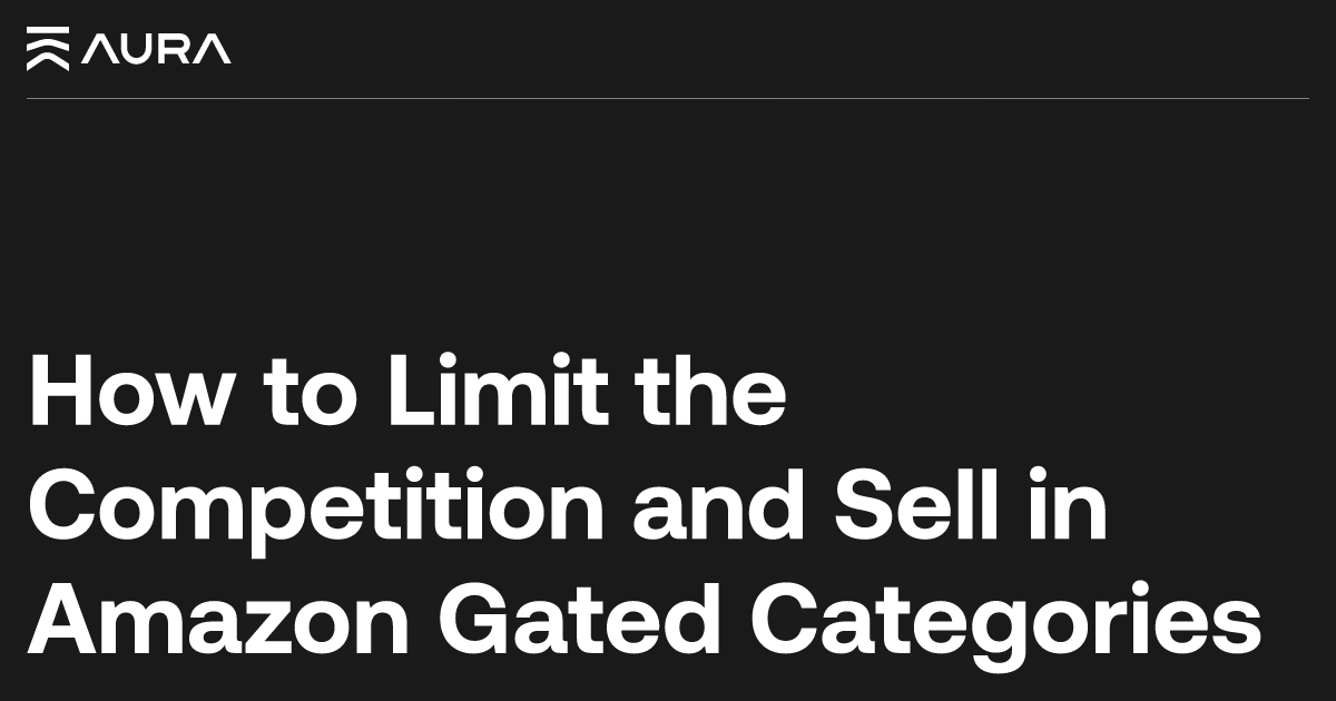 How to Limit the Competition and Sell in Amazon Gated Categories Aura