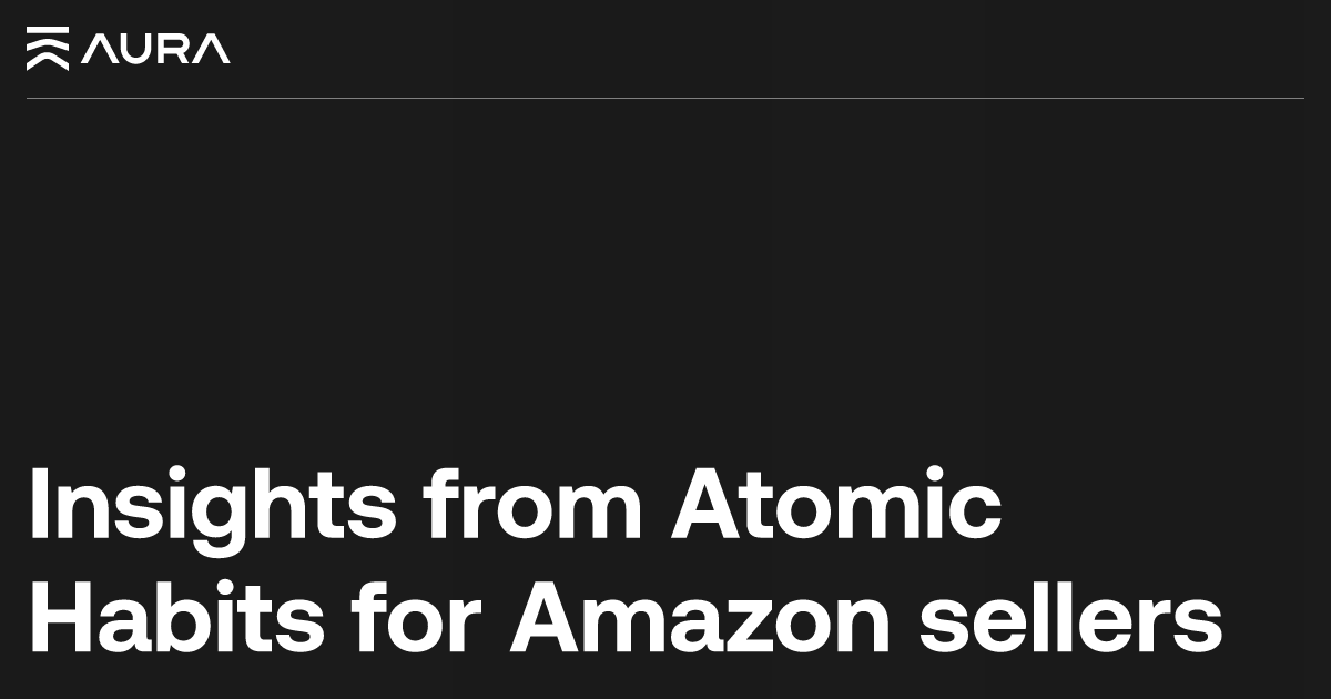 Applying Atomic Habits for Amazon Sellers (2024)